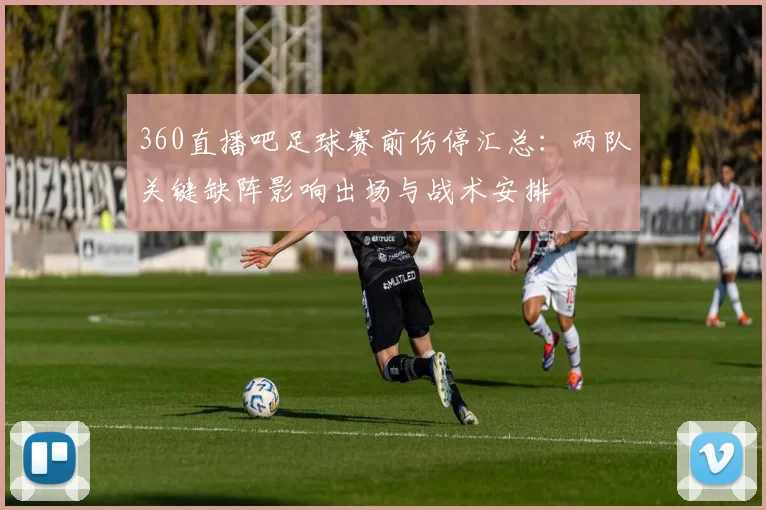 360直播吧足球赛前伤停汇总：两队关键缺阵影响出场与战术安排