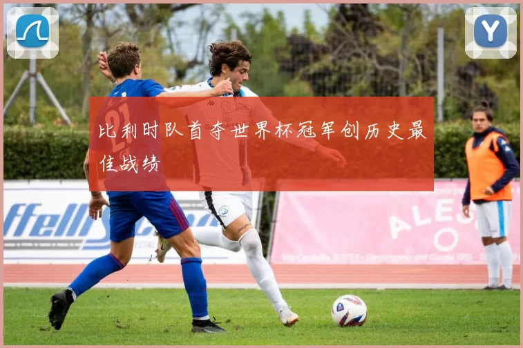 比利时队首夺世界杯冠军创历史最佳战绩