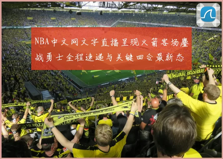 NBA中文网文字直播呈现火箭客场鏖战勇士全程速递与关键回合最新态势