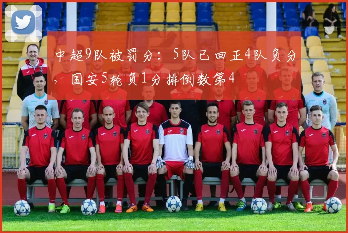 中超9队被罚分:5队已回正4队负分,国安5轮负1分排倒数第4