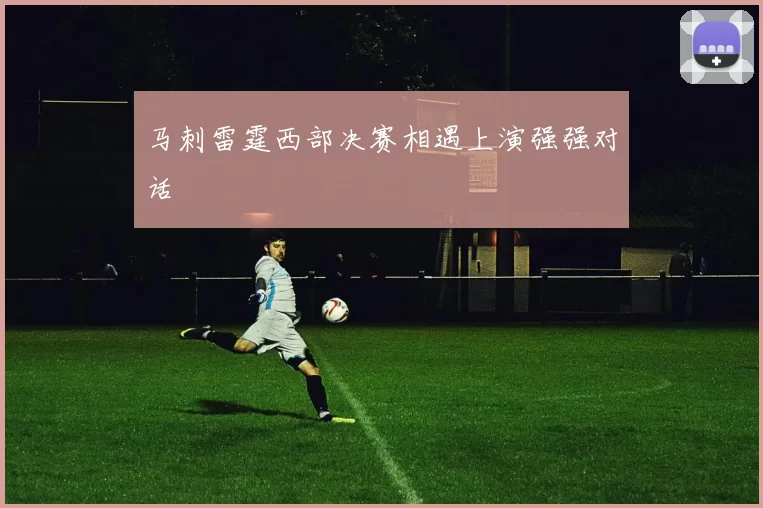 马刺雷霆西部决赛相遇上演强强对话